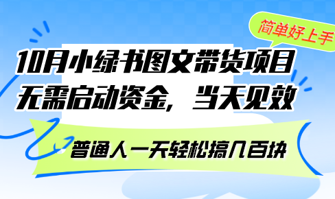 10月份小绿书图文带货项目 无需启动资金 当天见效 普通人一天轻松搞几百块网赚项目-副业赚钱-互联网创业-资源整合羊师傅网赚