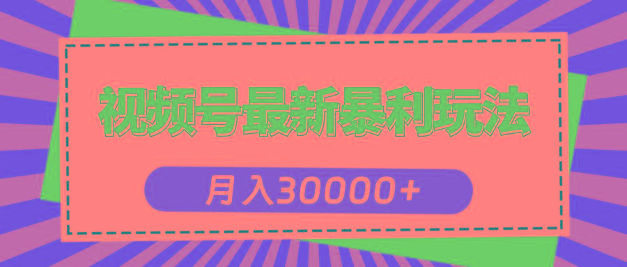 视频号最新暴利玩法，轻松月入30000+网赚项目-副业赚钱-互联网创业-资源整合羊师傅网赚