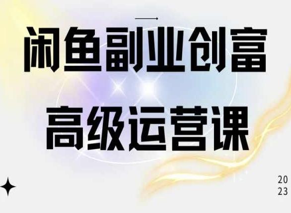 闲鱼电商运营高级课程，一部手机学会闲鱼开店赚钱网赚项目-副业赚钱-互联网创业-资源整合羊师傅网赚