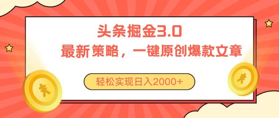 今日头条掘金3.0策略，无任何门槛，轻松日入2000+网赚项目-副业赚钱-互联网创业-资源整合羊师傅网赚