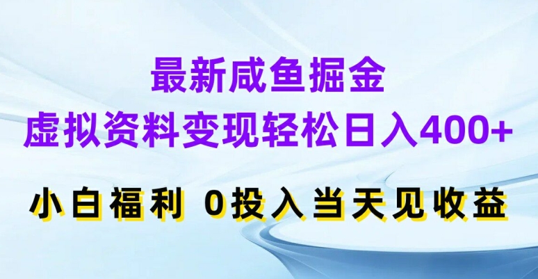 最新咸鱼掘金，虚拟资料变现，轻松日入400+，小白福利，0投入当天见收益【揭秘】网赚项目-副业赚钱-互联网创业-资源整合羊师傅网赚