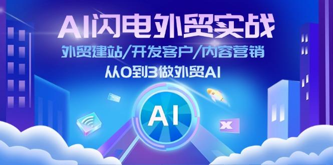 AI 闪电外贸实战：外贸建站/开发客户/内容营销/从0到3做外贸AI-更新至75节网赚项目-副业赚钱-互联网创业-资源整合羊师傅网赚