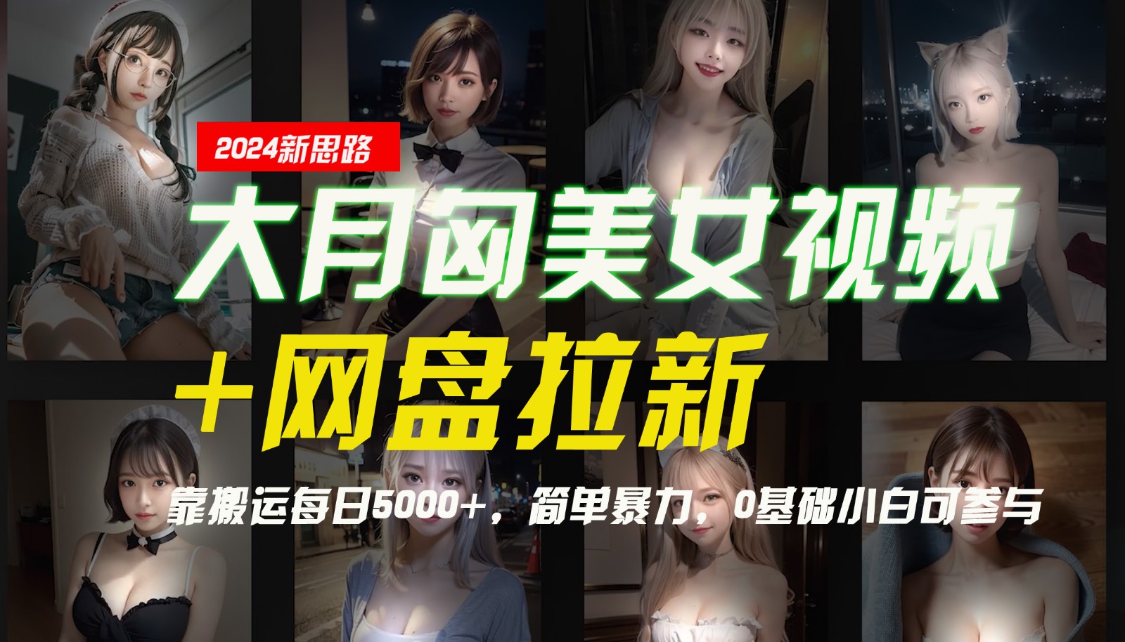 【新思路】大月匈美女视频+网盘拉新，靠搬运每日5000+，简单暴力，0基础小白可参与网赚项目-副业赚钱-互联网创业-资源整合羊师傅网赚