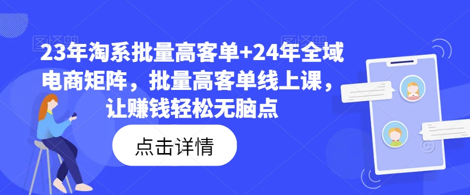 23年淘系批量高客单+24年全域电商矩阵，批量高客单线上课，让赚钱轻松无脑点网赚项目-副业赚钱-互联网创业-资源整合羊师傅网赚