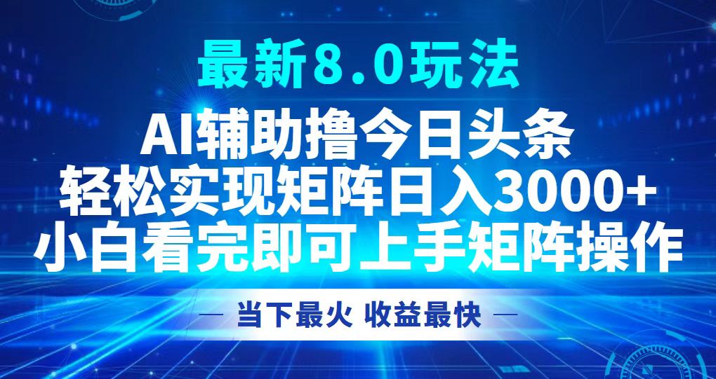 今日头条最新8.0玩法，轻松矩阵日入3000+网赚项目-副业赚钱-互联网创业-资源整合羊师傅网赚