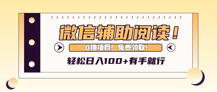 微信辅助阅读，日入100+，0撸免费领取。网赚项目-副业赚钱-互联网创业-资源整合羊师傅网赚