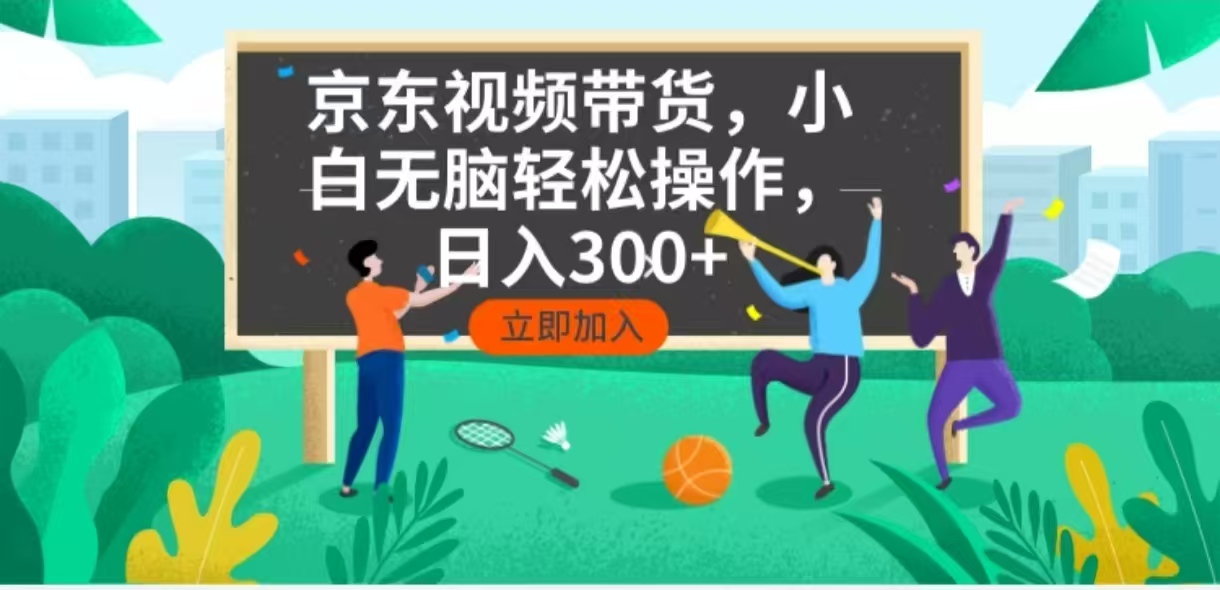 京东短视频带货，小白无脑操作，每天五分钟，轻松日入300+网赚项目-副业赚钱-互联网创业-资源整合羊师傅网赚